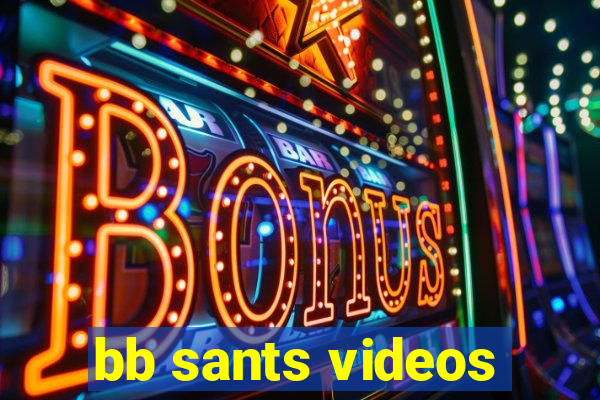 bb sants videos